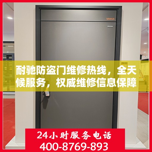 耐驰防盗门维修热线，全天候服务，权威维修信息保障安全之门