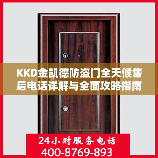 KKD金凯德防盗门全天候售后电话详解与全面攻略指南