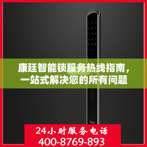 康廷智能锁服务热线指南，一站式解决您的所有问题