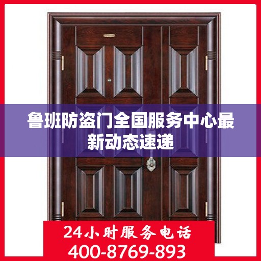 鲁班防盗门全国服务中心最新动态速递