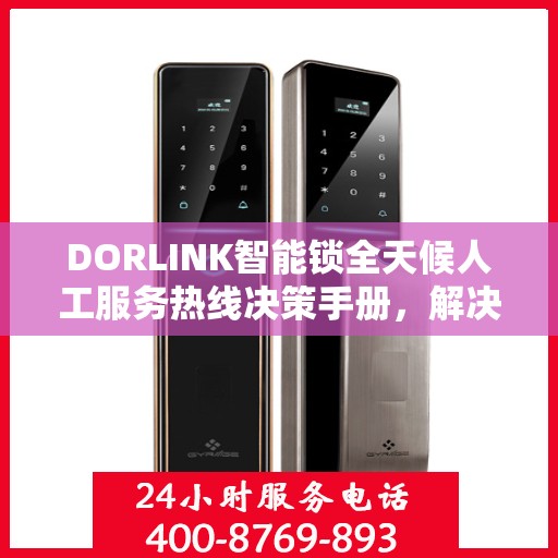 DORLINK智能锁全天候人工服务热线决策手册，解决您的锁事无忧
