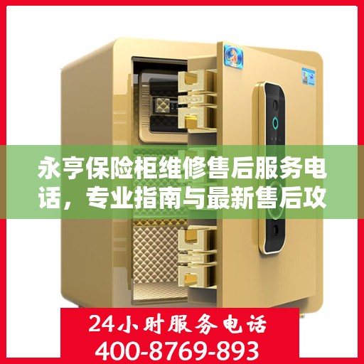 永亨保险柜维修售后服务电话，专业指南与最新售后攻略