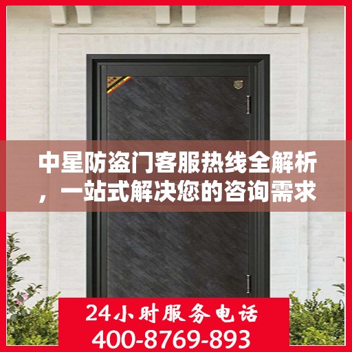 中星防盗门客服热线全解析，一站式解决您的咨询需求