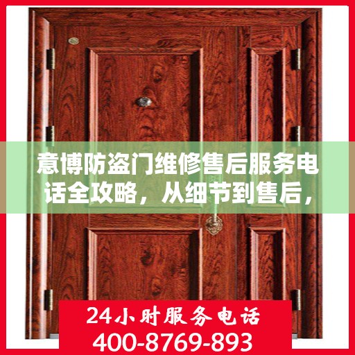 意博防盗门维修售后服务电话全攻略，从细节到售后，一站式解决方案