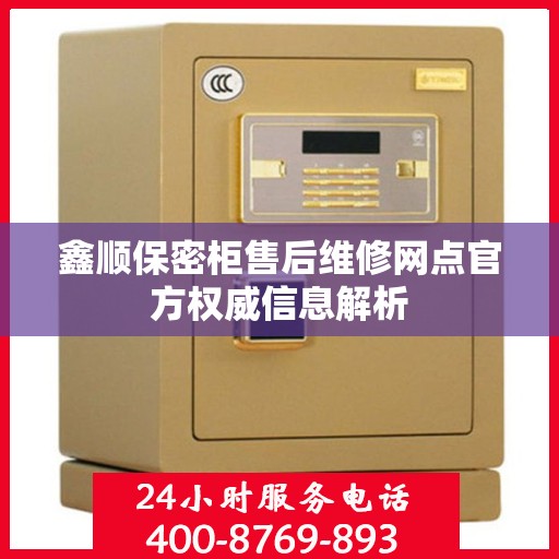鑫顺保密柜售后维修网点官方权威信息解析