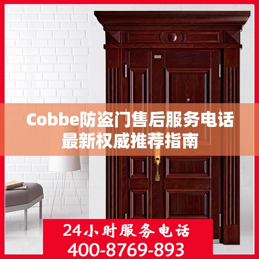 Cobbe防盗门售后服务电话最新权威推荐指南