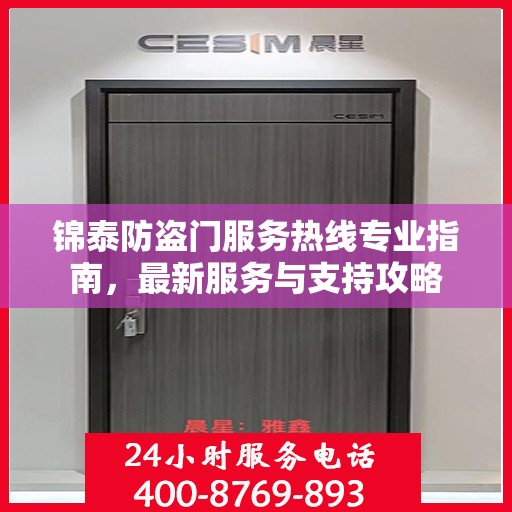锦泰防盗门服务热线专业指南，最新服务与支持攻略
