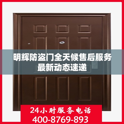 明辉防盗门全天候售后服务最新动态速递