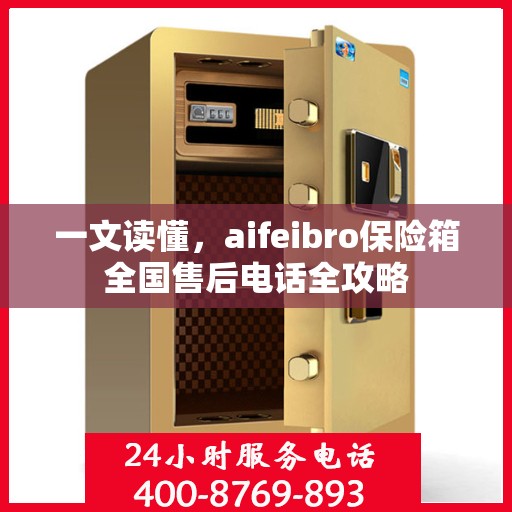 一文读懂，aifeibro保险箱全国售后电话全攻略