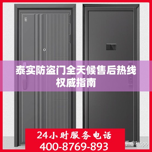 泰实防盗门全天候售后热线权威指南