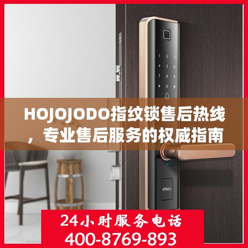 HOJOJODO指纹锁售后热线，专业售后服务的权威指南