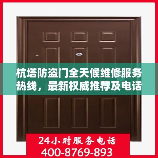 杭塔防盗门全天候维修服务热线，最新权威推荐及电话一览