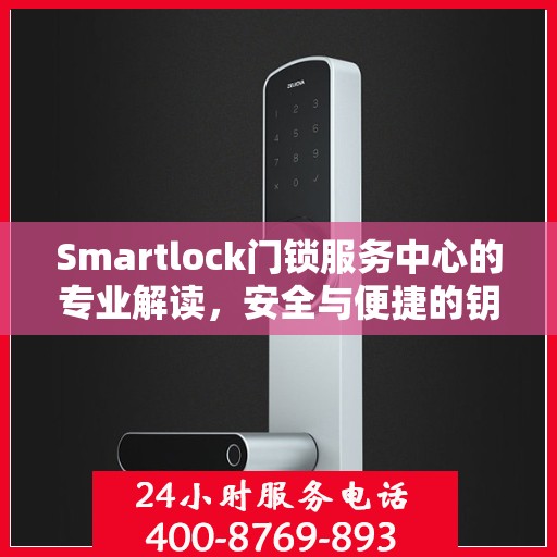 Smartlock门锁服务中心的专业解读，安全与便捷的钥匙在手