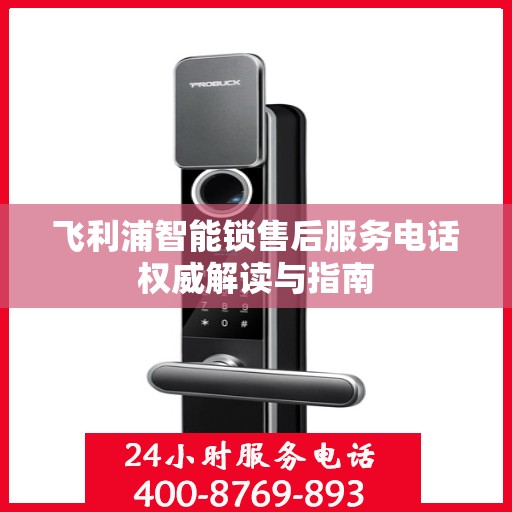飞利浦智能锁售后服务电话权威解读与指南