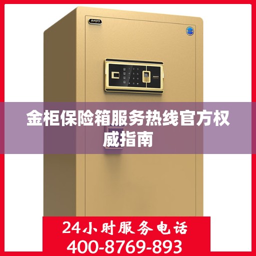 金柜保险箱服务热线官方权威指南
