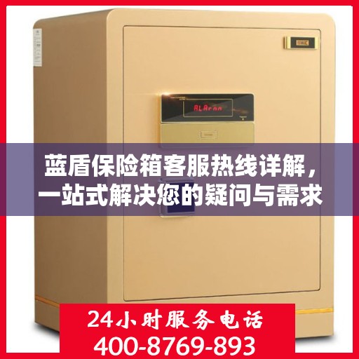 蓝盾保险箱客服热线详解，一站式解决您的疑问与需求