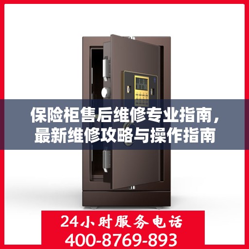 保险柜售后维修专业指南，最新维修攻略与操作指南