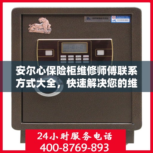 安尔心保险柜维修师傅联系方式大全，快速解决您的维修难题