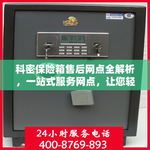 科密保险箱售后网点全解析，一站式服务网点，让您轻松解决售后问题