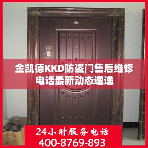 金凯德KKD防盗门售后维修电话最新动态速递