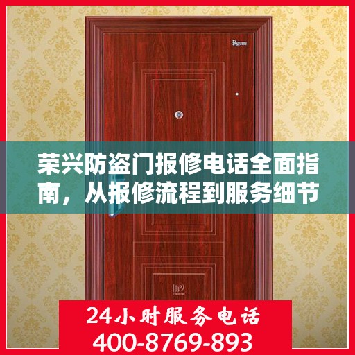 荣兴防盗门报修电话全面指南，从报修流程到服务细节一网打尽