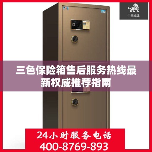 三色保险箱售后服务热线最新权威推荐指南