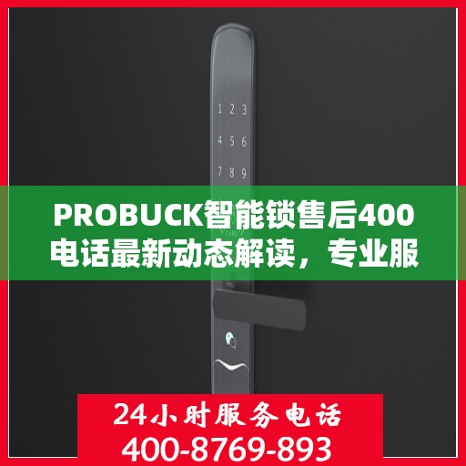 PROBUCK智能锁售后400电话最新动态解读，专业服务升级，售后支持更贴心