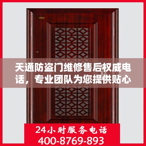 天通防盗门维修售后权威电话，专业团队为您提供贴心服务