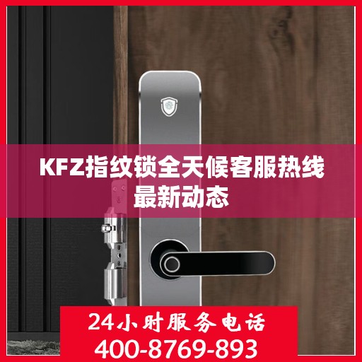 KFZ指纹锁全天候客服热线最新动态