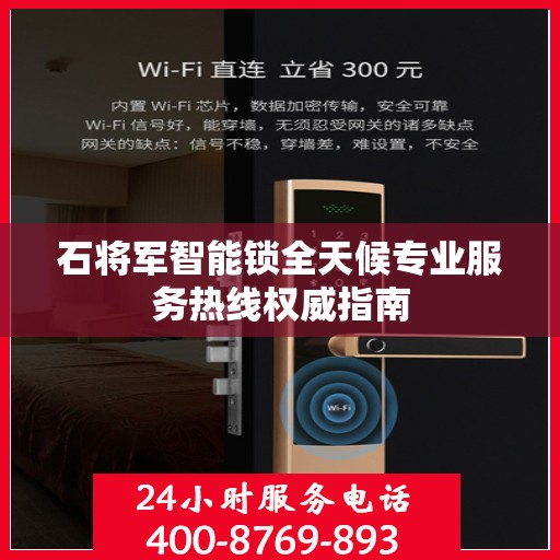 石将军智能锁全天候专业服务热线权威指南
