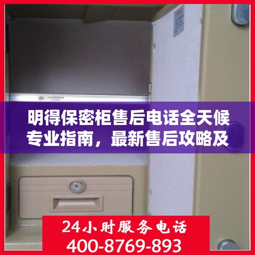 明得保密柜售后电话全天候专业指南，最新售后攻略及售后电话汇总