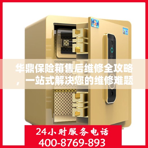 华鼎保险箱售后维修全攻略，一站式解决您的维修难题