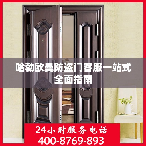 哈勃欧曼防盗门客服一站式全面指南
