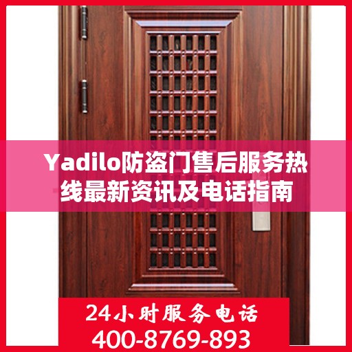 Yadilo防盗门售后服务热线最新资讯及电话指南