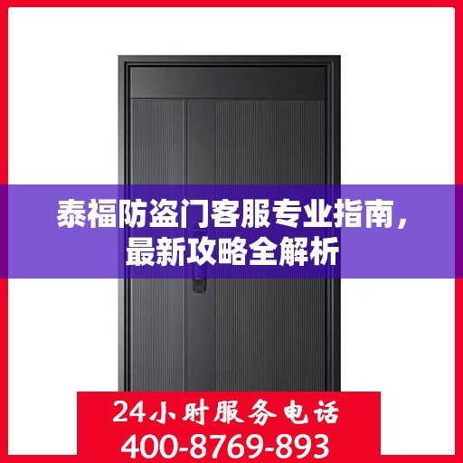 泰福防盗门客服专业指南，最新攻略全解析