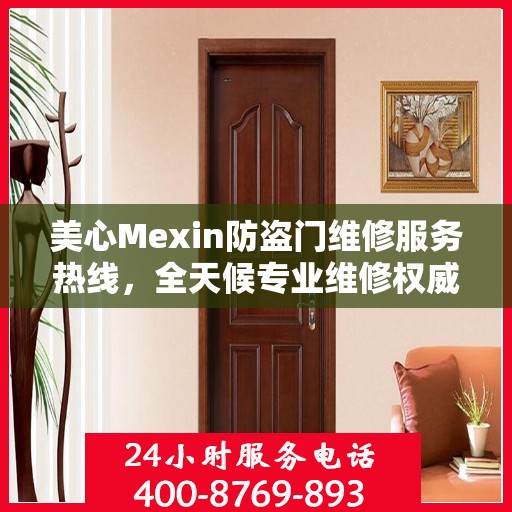 美心Mexin防盗门维修服务热线，全天候专业维修权威保障
