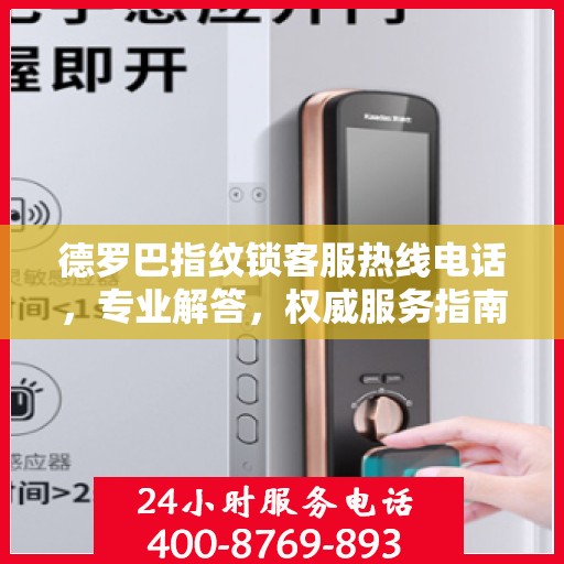 德罗巴指纹锁客服热线电话，专业解答，权威服务指南