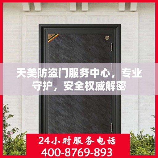 天美防盗门服务中心，专业守护，安全权威解密