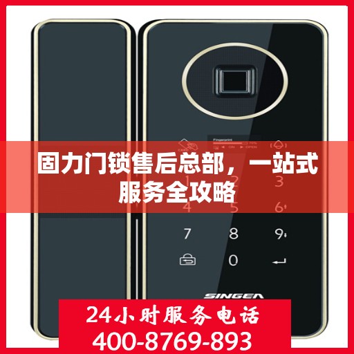 固力门锁售后总部，一站式服务全攻略