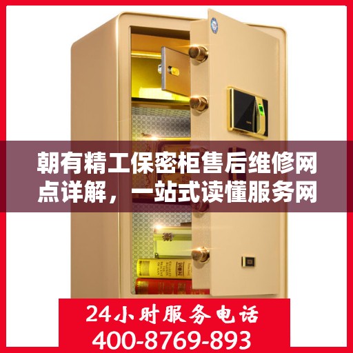 朝有精工保密柜售后维修网点详解，一站式读懂服务网络布局与流程