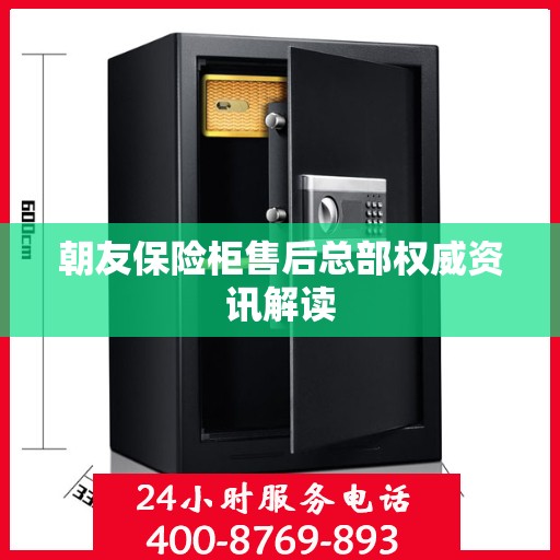 朝友保险柜售后总部权威资讯解读