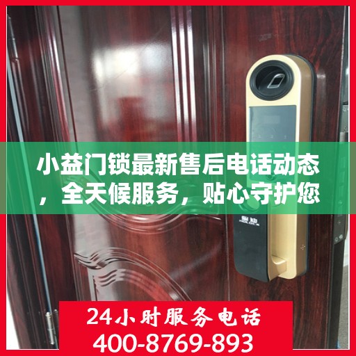 小益门锁最新售后电话动态，全天候服务，贴心守护您的安全