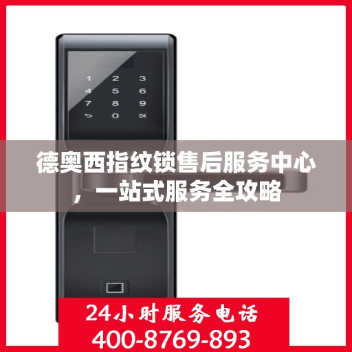 德奥西指纹锁售后服务中心，一站式服务全攻略