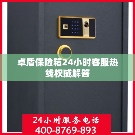 卓盾保险箱24小时客服热线权威解答