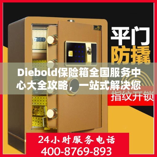 Diebold保险箱全国服务中心大全攻略，一站式解决您的安全与售后需求