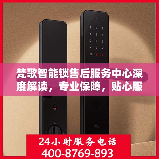 梵歌智能锁售后服务中心深度解读，专业保障，贴心服务