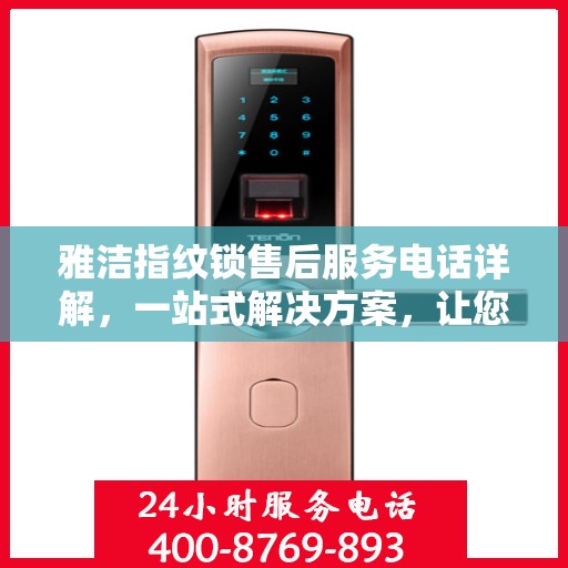 雅洁指纹锁售后服务电话详解，一站式解决方案，让您轻松了解售后联系方式