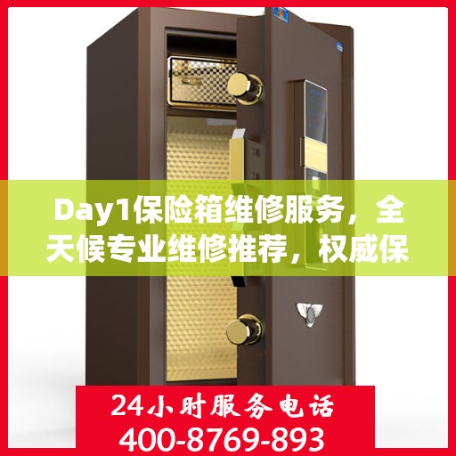 Day1保险箱维修服务，全天候专业维修推荐，权威保障您的安全需求