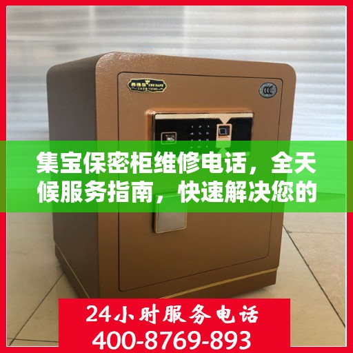 集宝保密柜维修电话，全天候服务指南，快速解决您的维修需求
