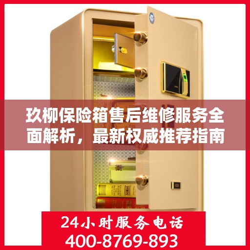 玖柳保险箱售后维修服务全面解析，最新权威推荐指南